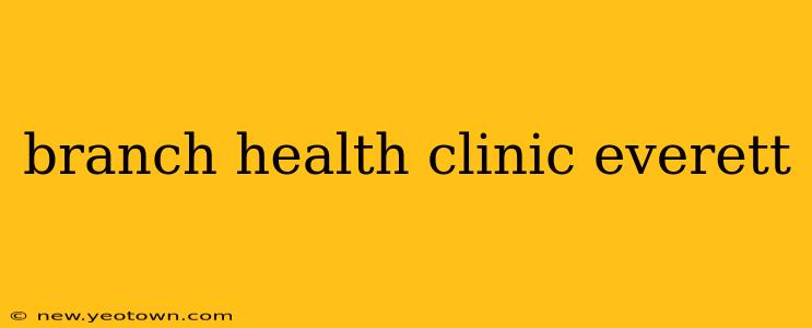 branch health clinic everett