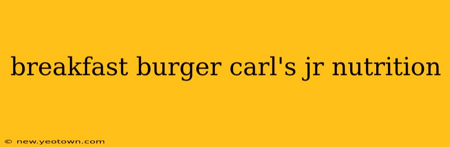 breakfast burger carl's jr nutrition