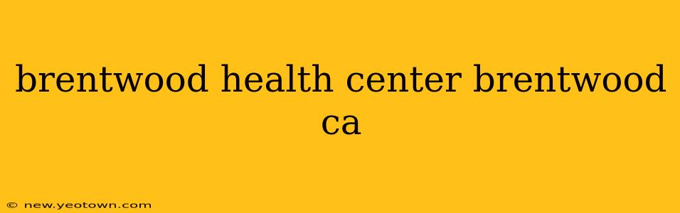 brentwood health center brentwood ca