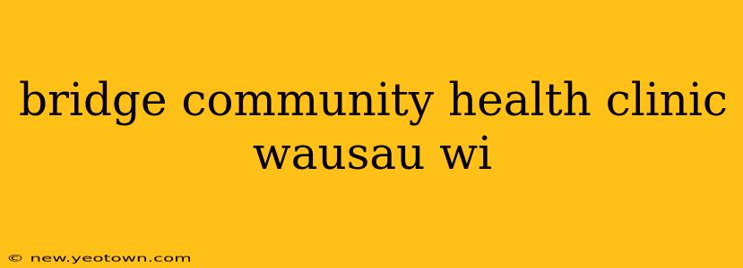 bridge community health clinic wausau wi