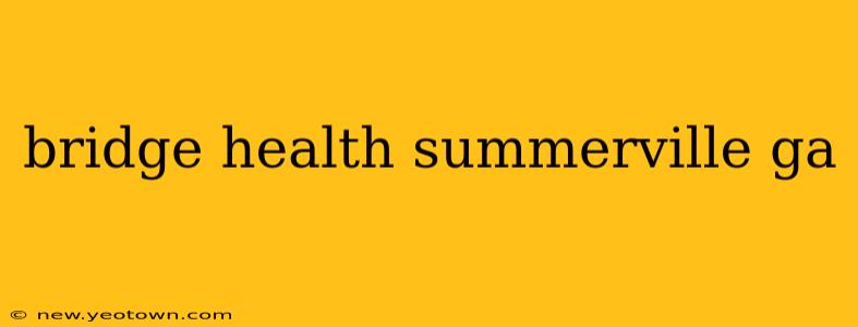 bridge health summerville ga