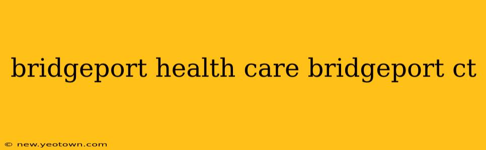 bridgeport health care bridgeport ct