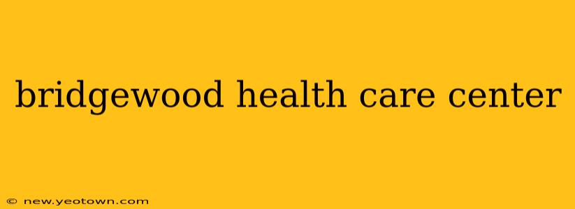 bridgewood health care center