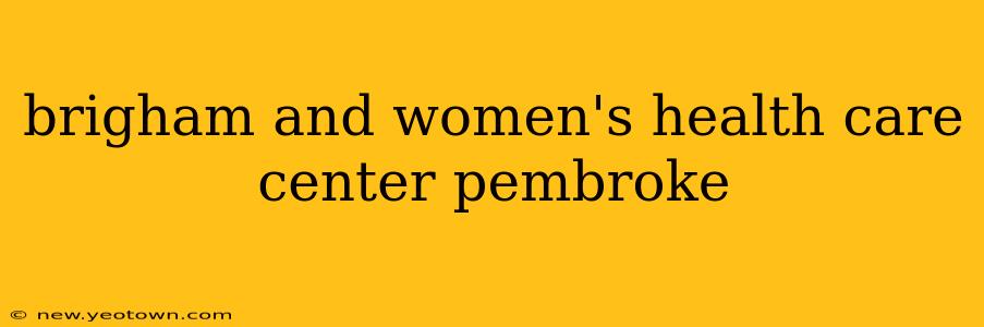 brigham and women's health care center pembroke