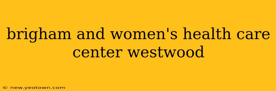 brigham and women's health care center westwood