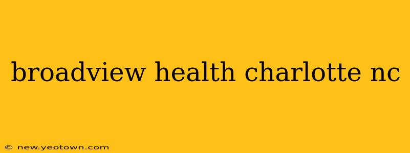 broadview health charlotte nc