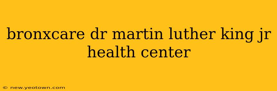 bronxcare dr martin luther king jr health center
