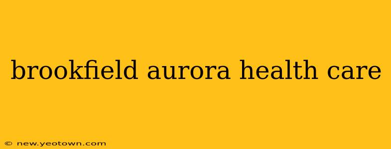 brookfield aurora health care