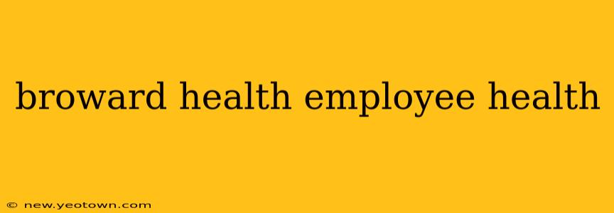 broward health employee health