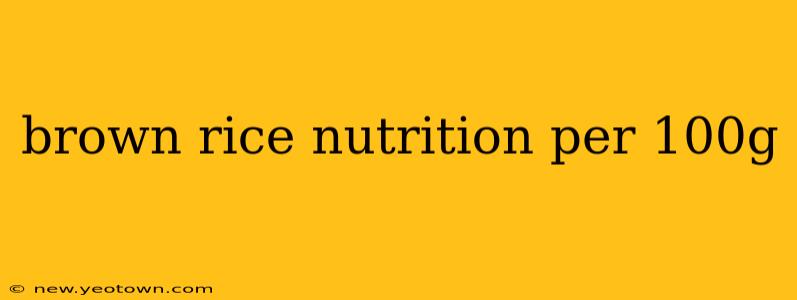 brown rice nutrition per 100g