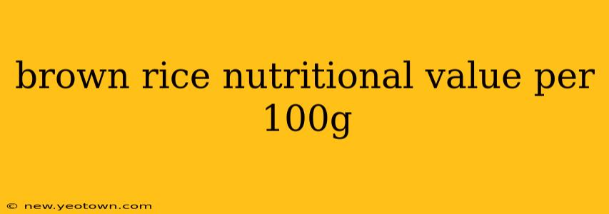 brown rice nutritional value per 100g