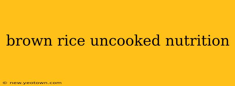 brown rice uncooked nutrition