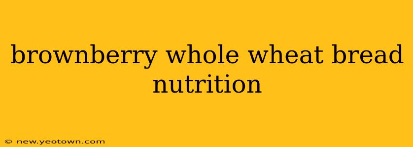 brownberry whole wheat bread nutrition