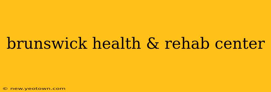brunswick health & rehab center