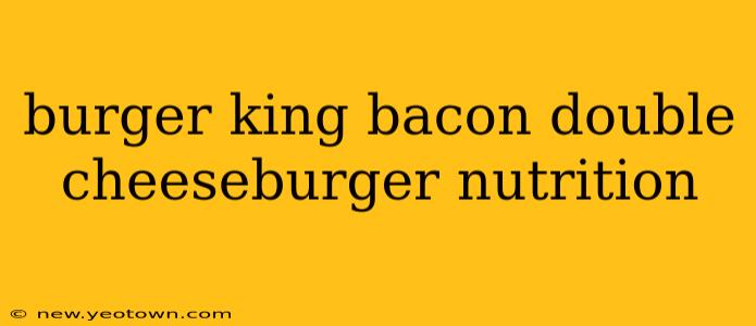 burger king bacon double cheeseburger nutrition
