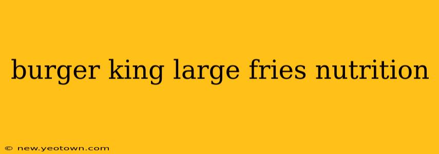 burger king large fries nutrition