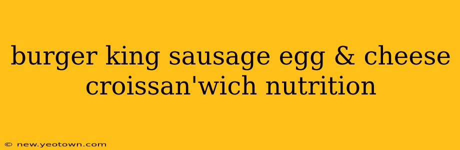 burger king sausage egg & cheese croissan'wich nutrition