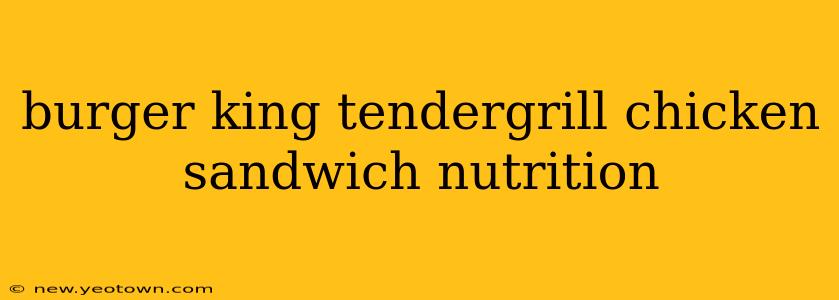 burger king tendergrill chicken sandwich nutrition