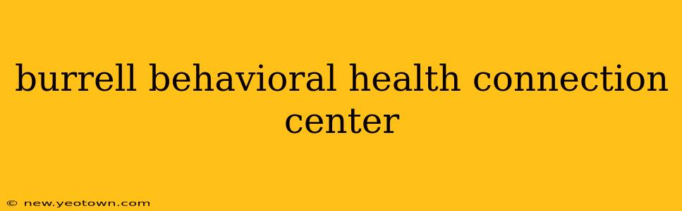 burrell behavioral health connection center