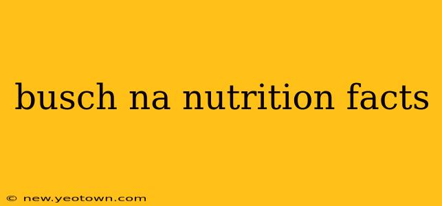 busch na nutrition facts