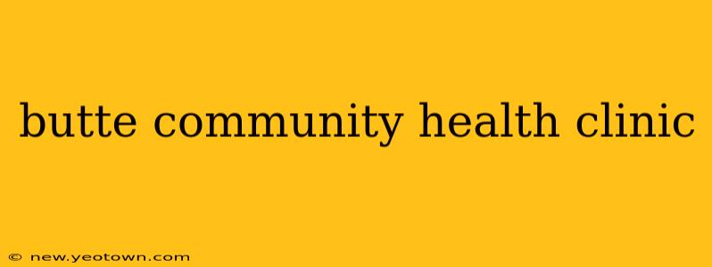 butte community health clinic