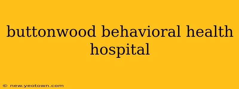 buttonwood behavioral health hospital