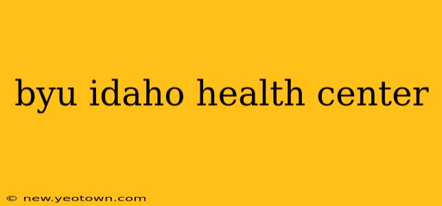 byu idaho health center