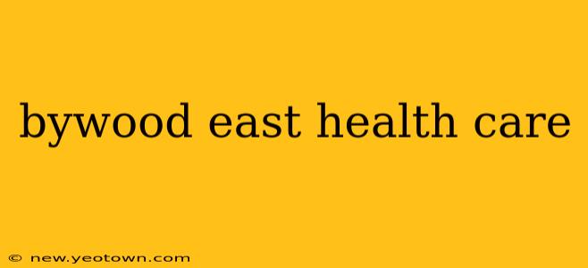 bywood east health care