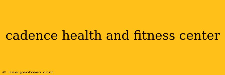 cadence health and fitness center