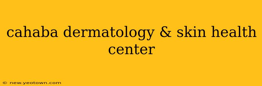 cahaba dermatology & skin health center