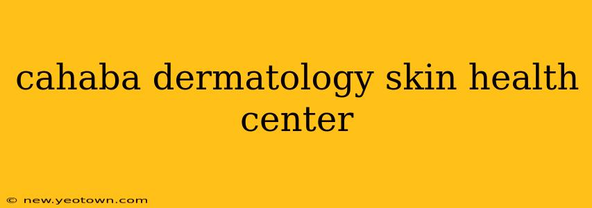 cahaba dermatology skin health center