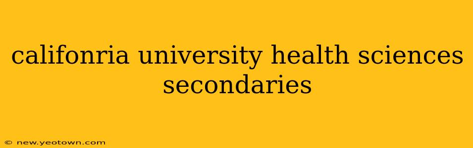 califonria university health sciences secondaries