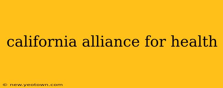 california alliance for health