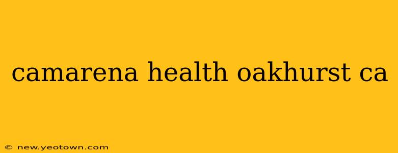camarena health oakhurst ca