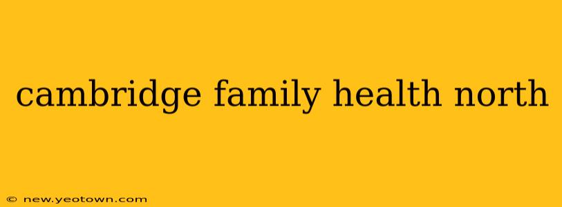 cambridge family health north