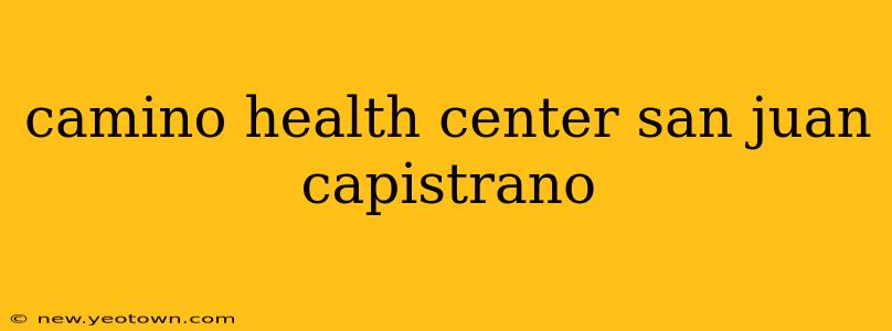 camino health center san juan capistrano