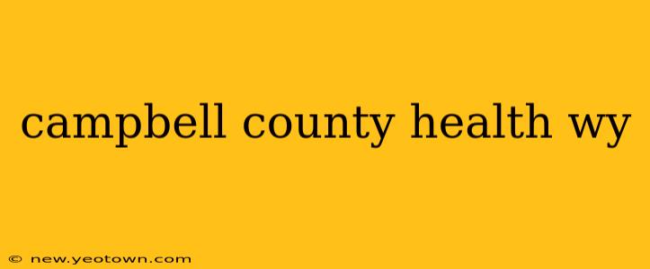 campbell county health wy