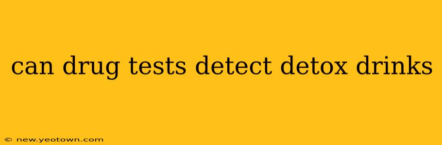 can drug tests detect detox drinks