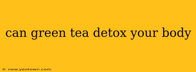 can green tea detox your body