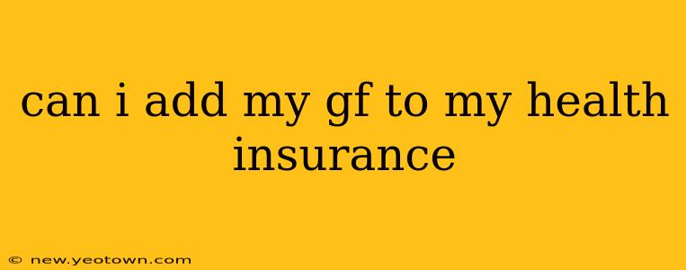 can i add my gf to my health insurance