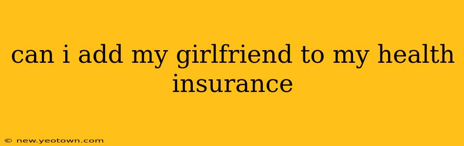can i add my girlfriend to my health insurance