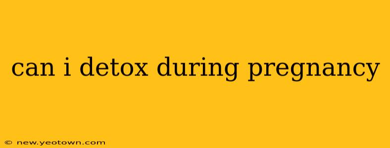 can i detox during pregnancy