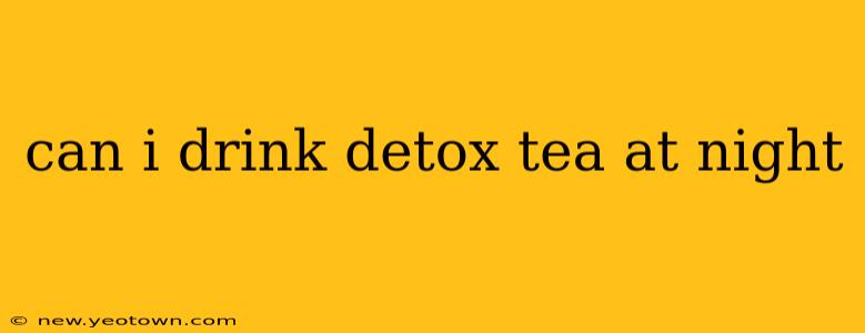 can i drink detox tea at night