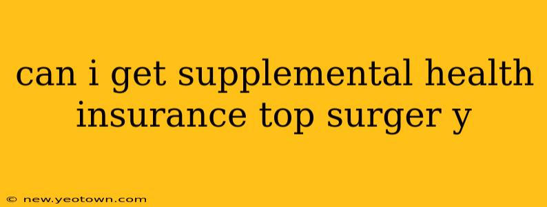 can i get supplemental health insurance top surger y