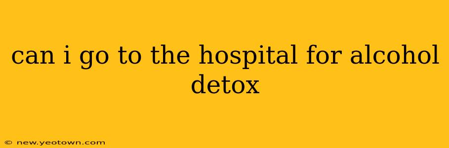 can i go to the hospital for alcohol detox