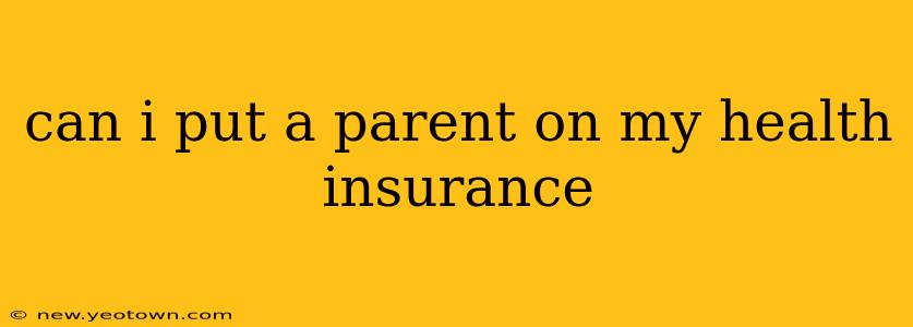 can i put a parent on my health insurance