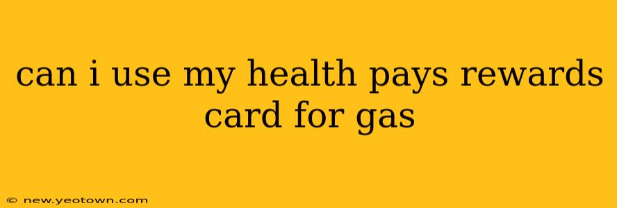 can i use my health pays rewards card for gas