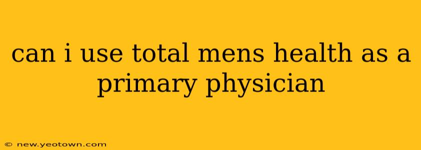 can i use total mens health as a primary physician