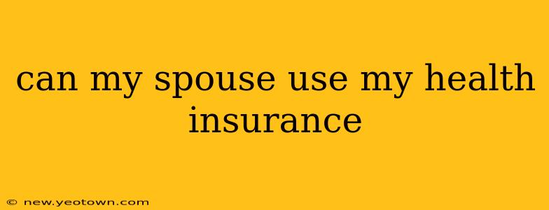 can my spouse use my health insurance