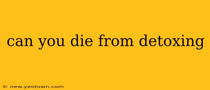 can you die from detoxing